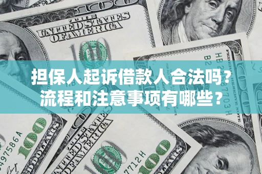 济南担保人起诉借款人合法吗？流程和注意事项有哪些？
