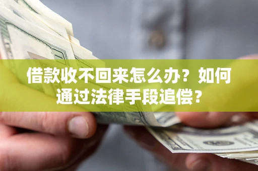 济南借款收不回来怎么办？如何通过法律手段追偿？