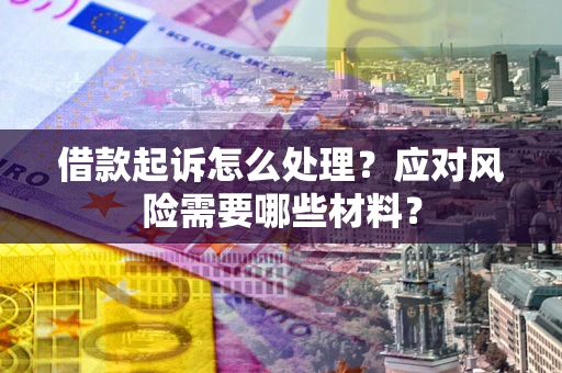济南借款起诉怎么处理？应对风险需要哪些材料？