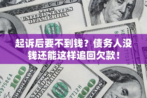 济南起诉后要不到钱？债务人没钱还能这样追回欠款！