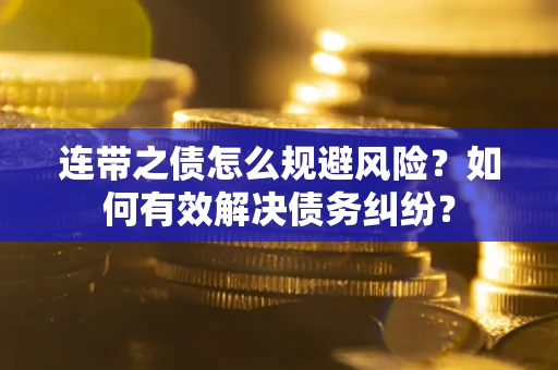 济南连带之债怎么规避风险？如何有效解决债务纠纷？