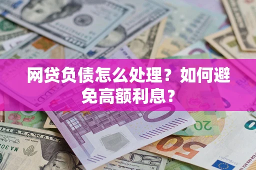 济南网贷负债怎么处理？如何避免高额利息？