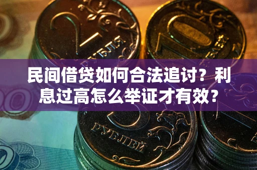 济南民间借贷如何合法追讨？利息过高怎么举证才有效？