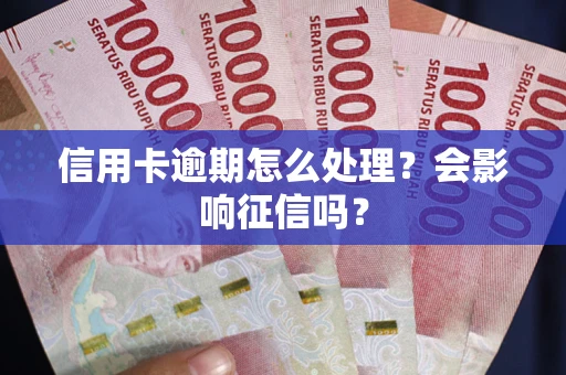 济南信用卡逾期怎么处理？会影响征信吗？