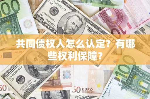 济南共同债权人怎么认定？有哪些权利保障？