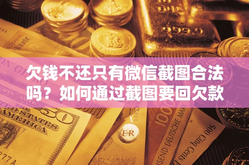 济南欠钱不还只有微信截图合法吗？如何通过截图要回欠款？