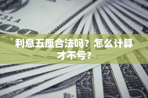济南利息五厘合法吗？怎么计算才不亏？