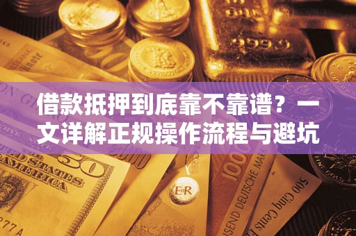 济南借款抵押到底靠不靠谱？一文详解正规操作流程与避坑指南