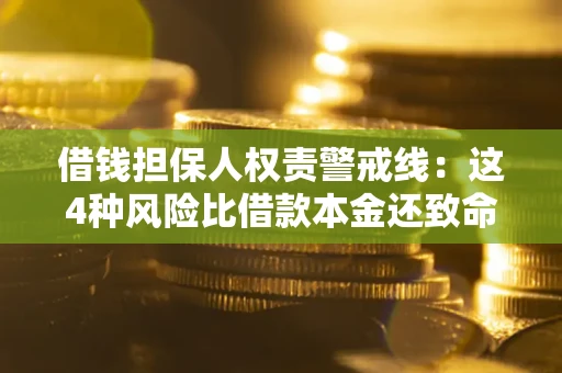 济南借钱担保人权责警戒线：这4种风险比借款本金还致命
