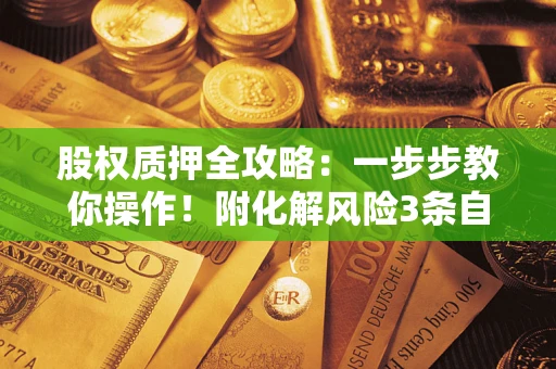 济南股权质押全攻略：一步步教你操作！附化解风险3条自救法则