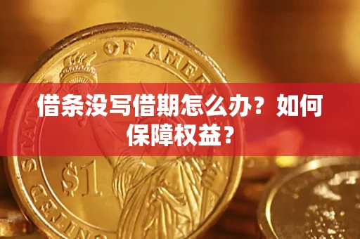 济南借条没写借期怎么办？如何保障权益？