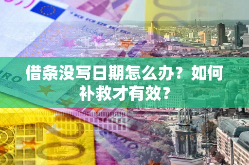 济南借条没写日期怎么办？如何补救才有效？