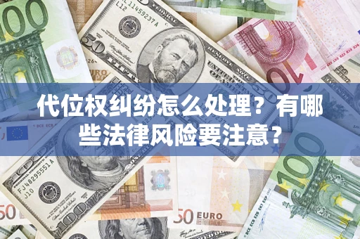 济南代位权纠纷怎么处理？有哪些法律风险要注意？