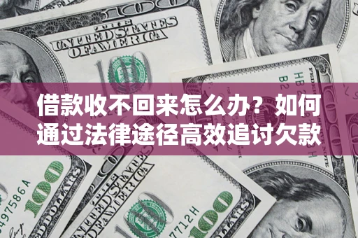 济南借款收不回来怎么办?如何通过法律途径高效追讨欠款? 济南借款收不回来怎么办?如何通过法律途径高效追讨欠款?