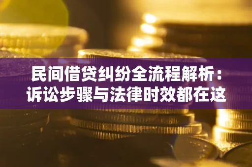 济南民间借贷纠纷全流程解析：诉讼步骤与法律时效都在这儿了