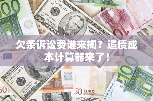 济南欠条诉讼费谁来掏？追债成本计算器来了！