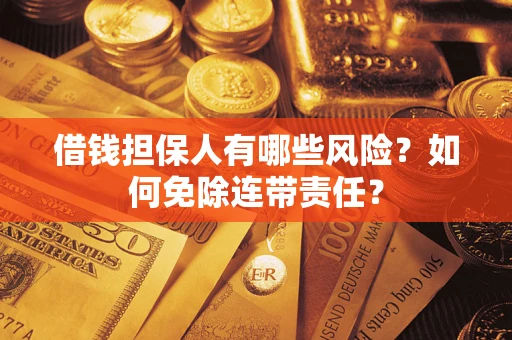 济南借钱担保人有哪些风险？如何免除连带责任？
