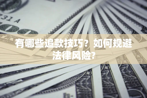 济南有哪些追款技巧？如何规避法律风险?