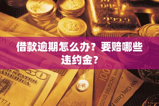 济南借款逾期怎么办？要赔哪些违约金？