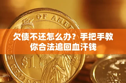 济南欠债不还怎么办?手把手教你合法追回血汗钱 济南欠债不还怎么办?手把手教你合法追回血汗钱