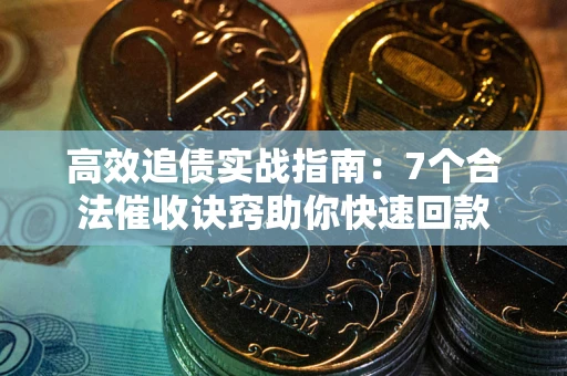 济南高效追债实战指南：7个合法催收诀窍助你快速回款