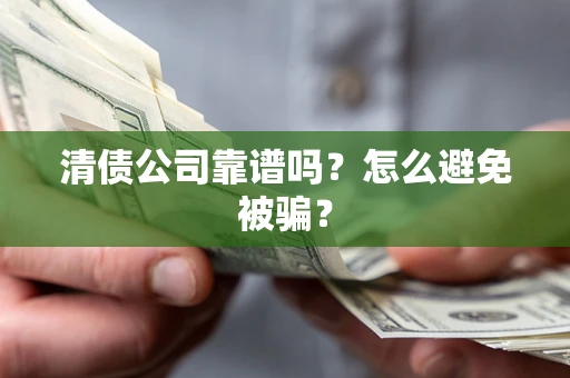 济南清债公司靠谱吗？怎么避免被骗？