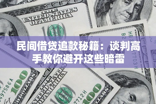 济南民间借贷追款秘籍：谈判高手教你避开这些暗雷