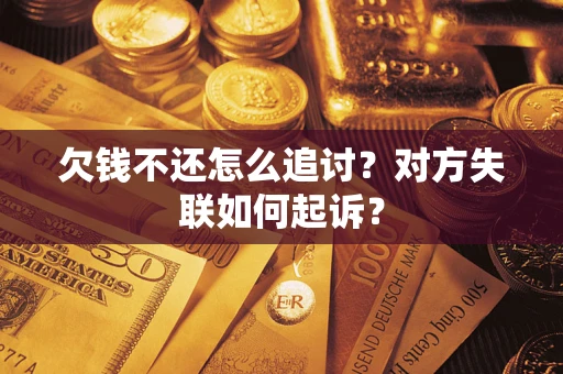 济南欠钱不还怎么追讨？对方失联如何起诉？