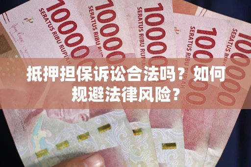 济南抵押担保诉讼合法吗？如何规避法律风险？