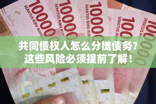 济南共同债权人怎么分摊债务？这些风险必须提前了解！