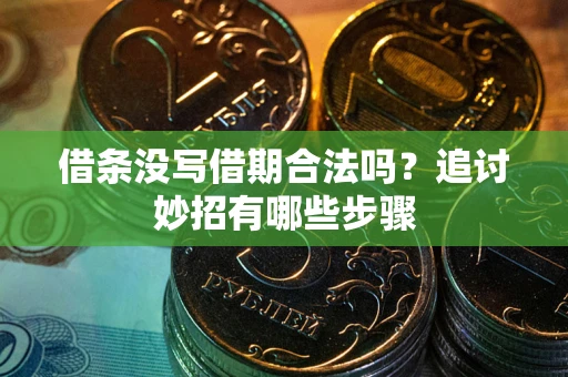 济南借条没写借期合法吗？追讨妙招有哪些步骤
