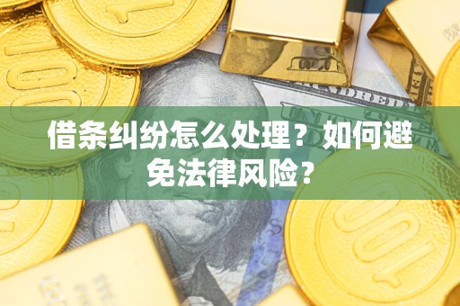 济南借条纠纷怎么处理？如何避免法律风险？